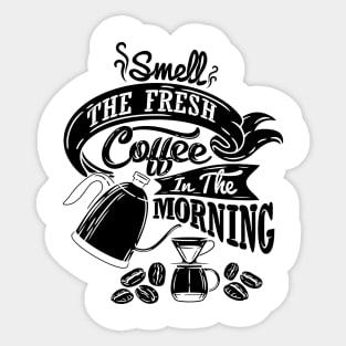 Smell the fresh coffee in the morning, coffee slogan black letters Sticker